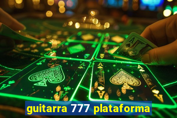 guitarra 777 plataforma